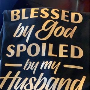 Blessed by  God , spoiled by my husband . Tee